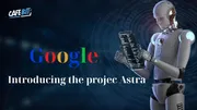 Google ra mắt công cụ tìm kiếm AI Astra