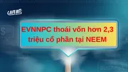 EVNNPC thoái vốn hơn 2,3 triệu cổ phần tại NEEM