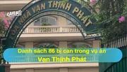 Vụ Vạn Thịnh Phát: Danh sách 86 người bị truy tố