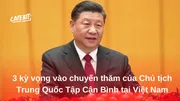 3 kỳ vọng vào chuyến thăm của Chủ tịch Trung Quốc Tập Cận Bình tại Việt Nam