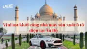 VinFast khởi công nhà máy sản xuất ô tô điện tại Ấn Độ