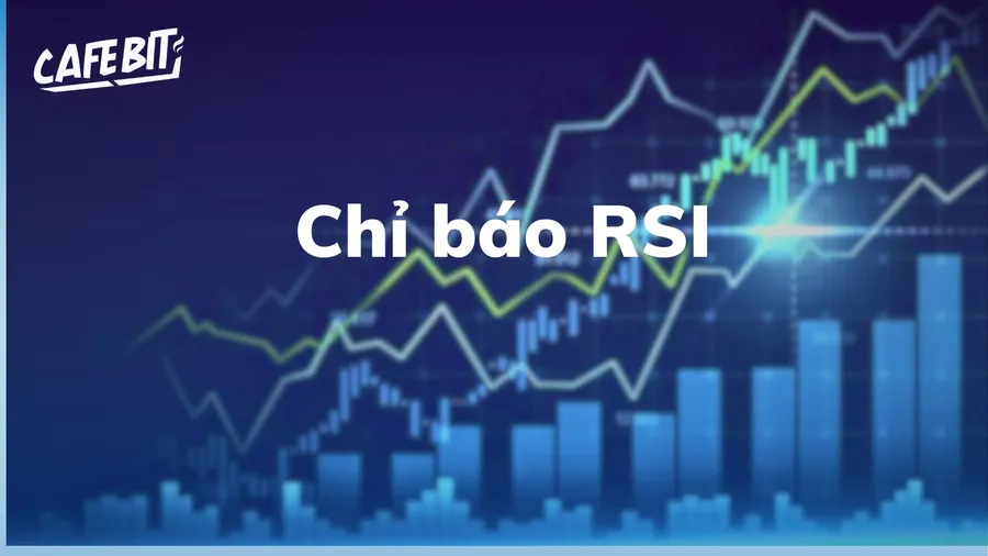 Chỉ báo RSI là gì? Chi tiết về cách sử dụng chỉ báo trong phân tích