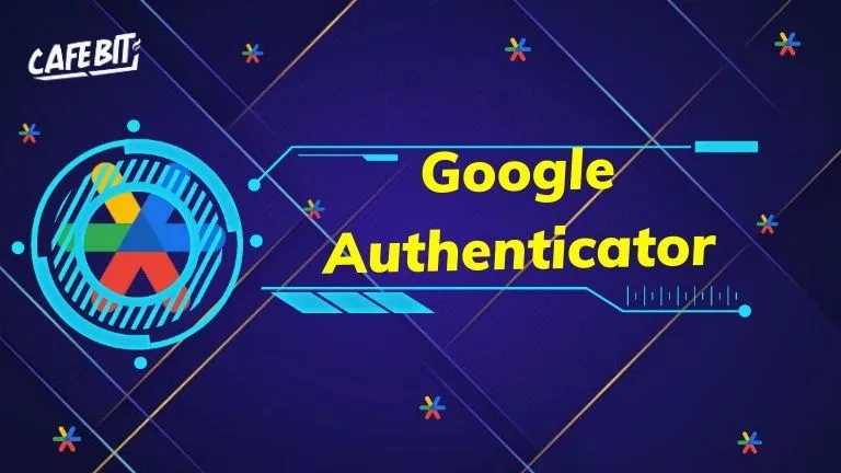 Google Authenticator là gì? Hướng dẫn cài đặt 2FA