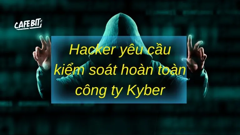 Hacker yêu cầu kiểm soát hoàn toàn công ty Kyber