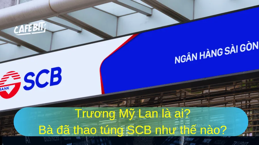 Trương Mỹ Lan là ai? Bà đã thao túng SCB như thế nào?