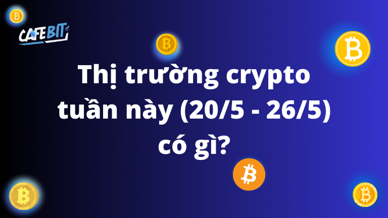Hình ảnh bài viết: Thị trường crypto tuần này (20/5 – 26/5) có gì?