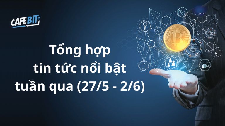 Hình ảnh bài viết: Tổng hợp tin tức nổi bật ảnh hưởng tới thị trường crypto tuần qua (27/5 – 2/6)